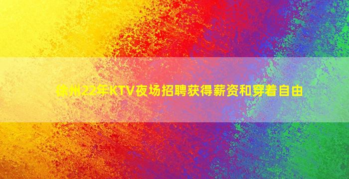 徐州22年KTV夜场招聘获得薪资和穿着自由